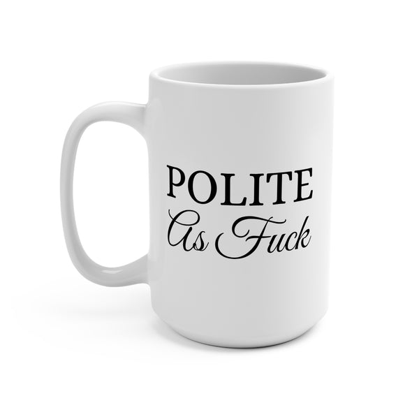 Polite as F*ck Mug 15oz