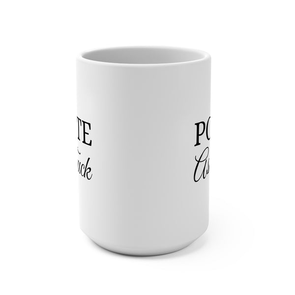 Polite as F*ck Mug 15oz