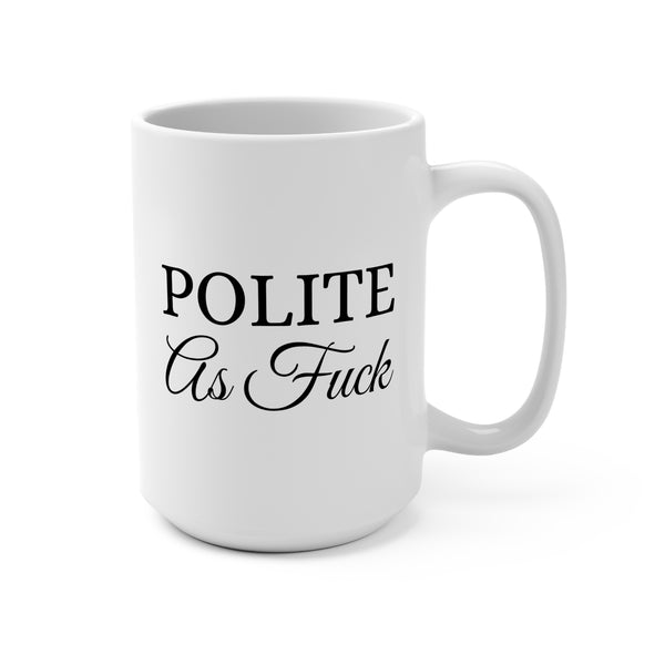 Polite as F*ck Mug 15oz